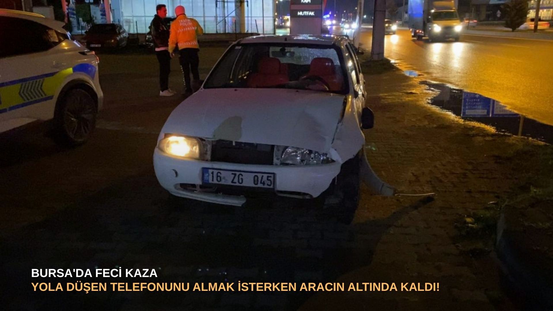 Bursa'da feci kaza: yola düşen telefonunu almaya çalışırken aracın altında kaldı!