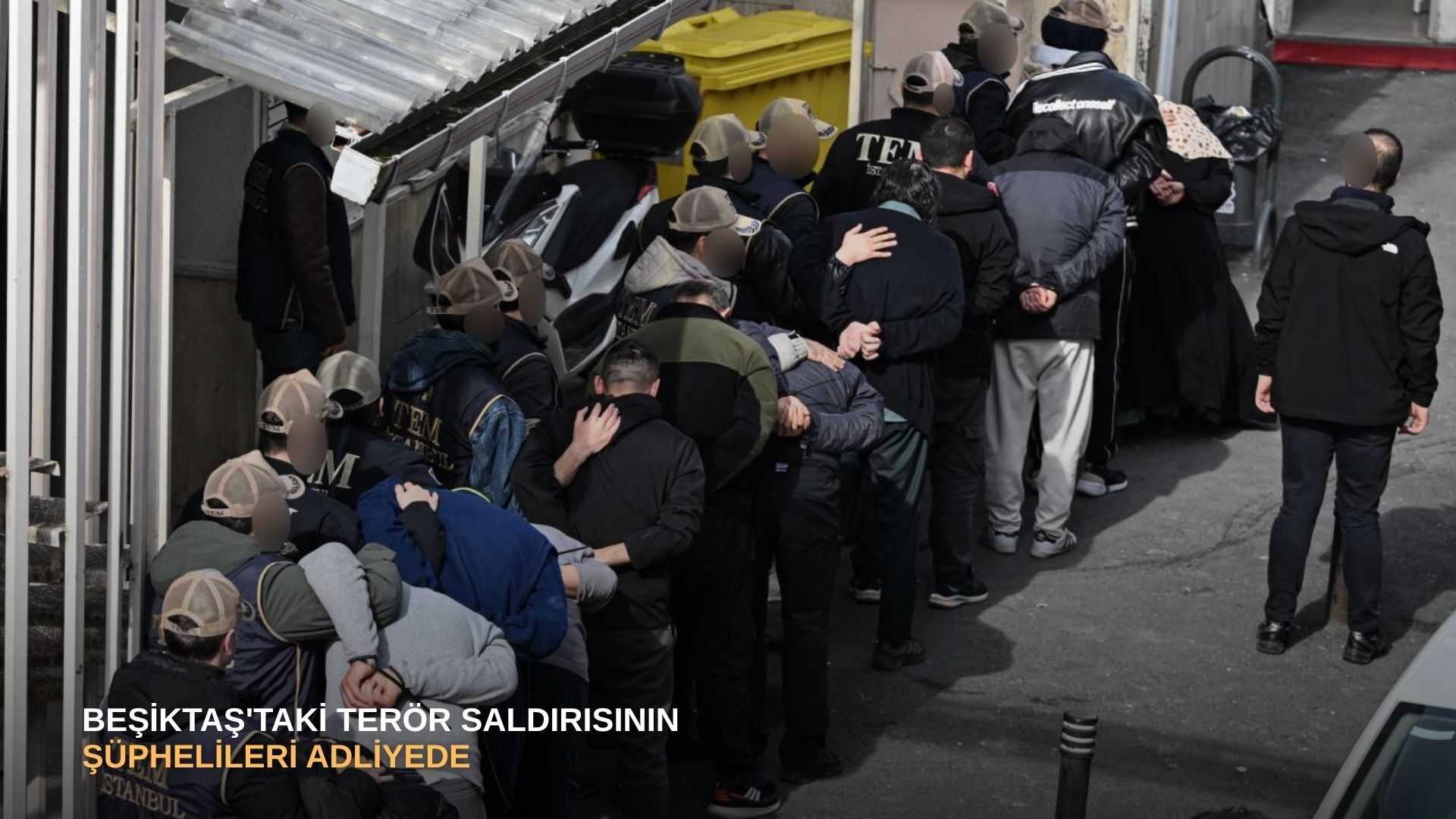 Beşiktaş'taki terör saldırısının şüphelileri adliyede