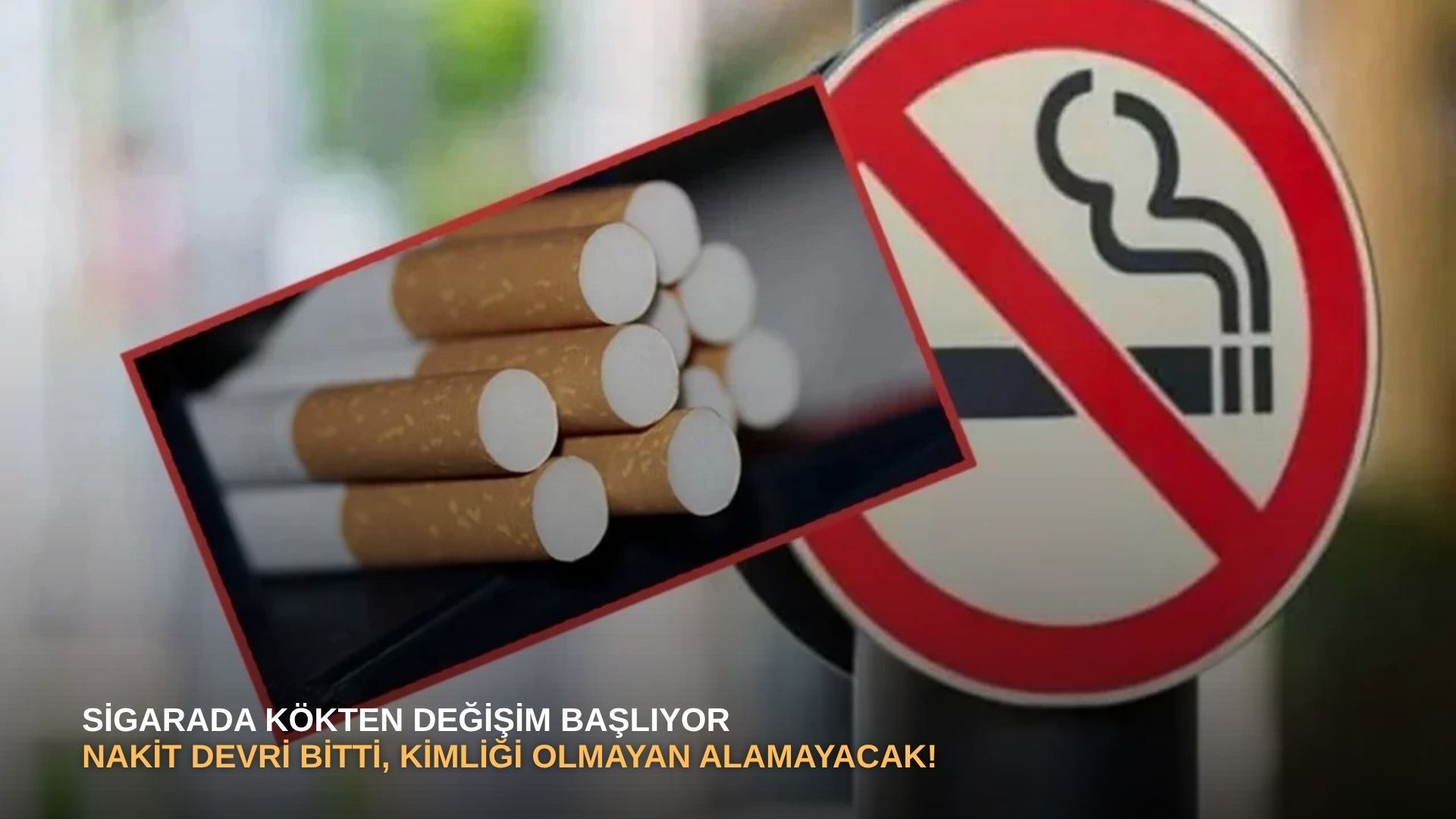 Sigarada kökten değişim başlıyor: Nakit devri bitti, kimliği olmayan alamayacak!