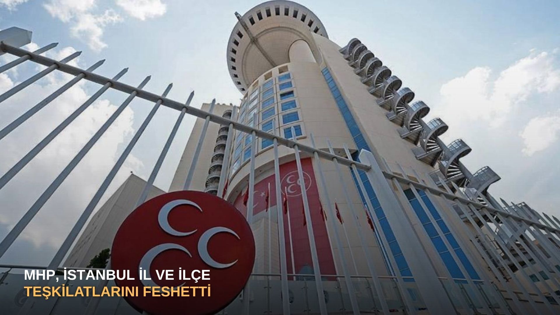 MHP, İstanbul il ve ilçe teşkilatlarını feshetti