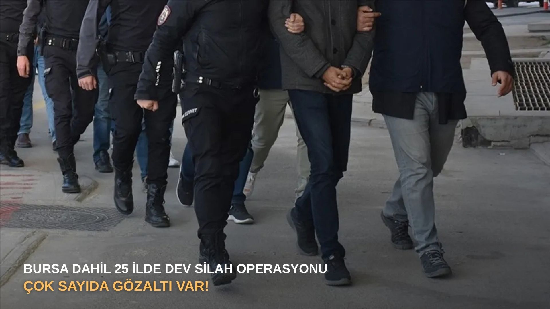 Bursa dahil 25 ilde dev silah operasyonu: Çok sayıda gözaltı var!