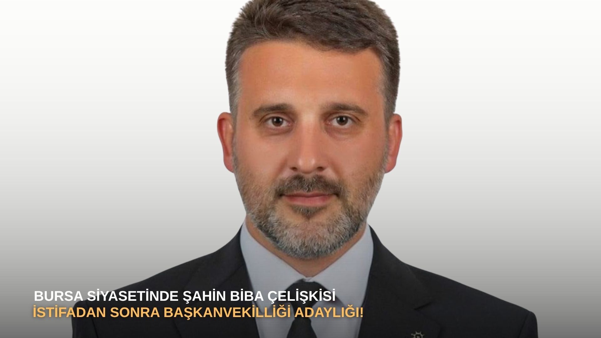 Bursa siyasetinde Şahin Biba çelişkisi: İstifadan sonra Başkanvekilliği adaylığı!