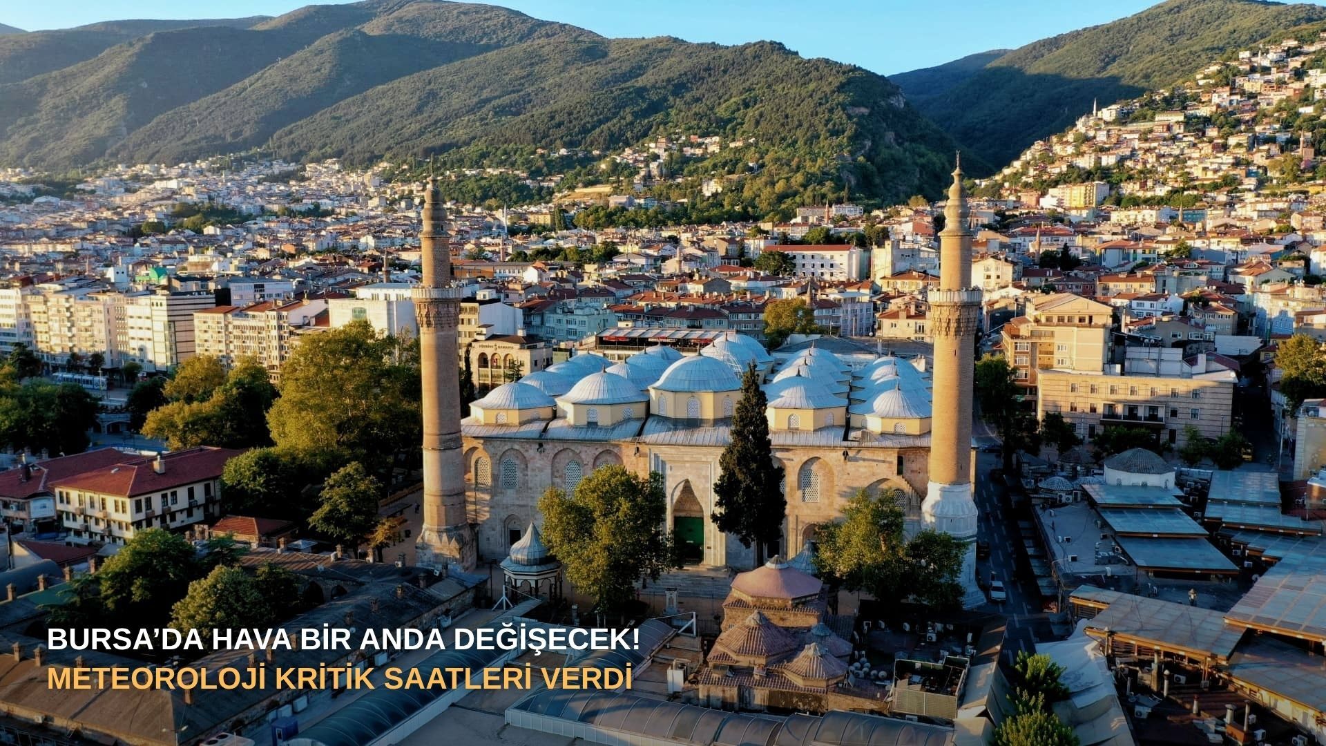 Bursa’da hava bir anda değişecek! Meteoroloji kritik saatleri verdi