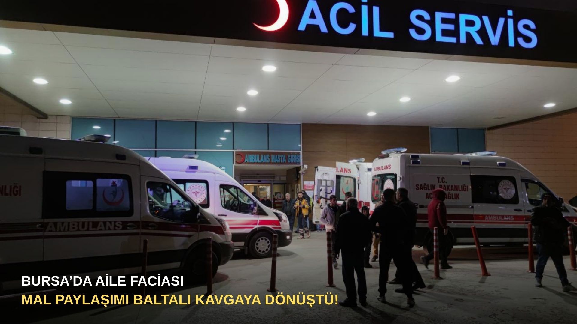Bursa’da aile faciası: Mal paylaşımı baltalı kavgaya dönüştü!