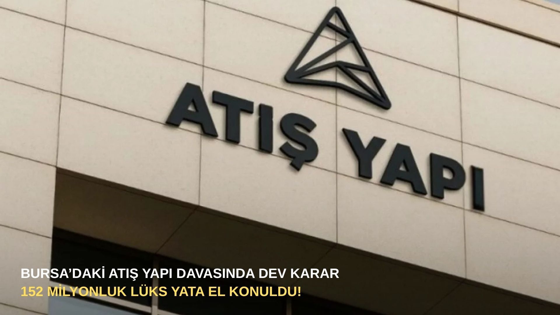 Bursa’daki Atış Yapı davasında dev karar: 152 milyonluk lüks yata el konuldu!