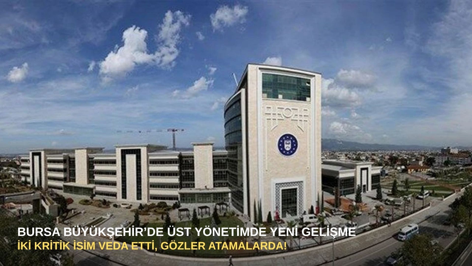 Bursa Büyükşehir’de üst yönetimde yeni gelişme: İki kritik isim veda etti, gözler atamalarda!