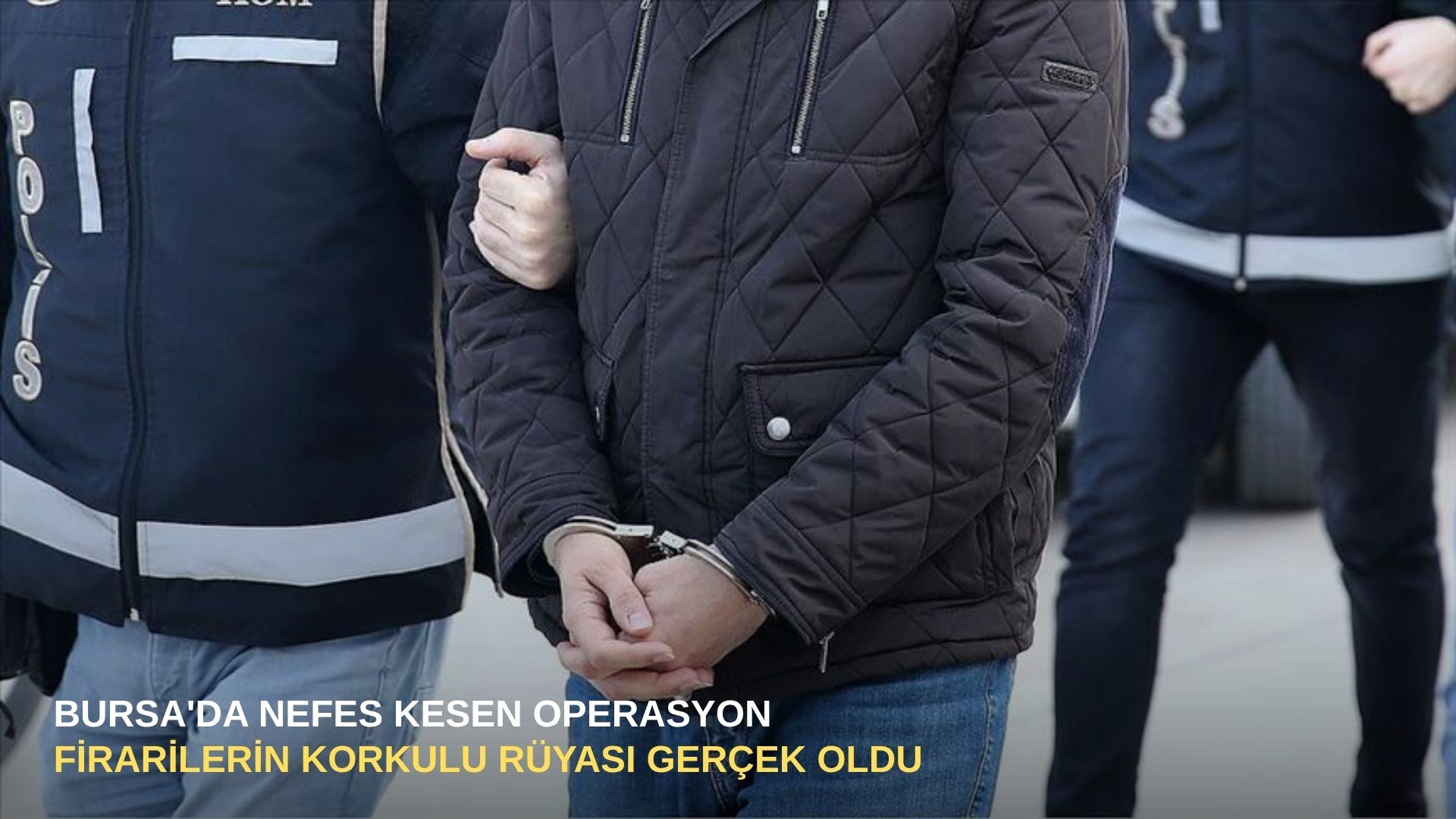 Bursa'da nefes kesen operasyon: Firarilerin korkulu rüyası gerçek oldu