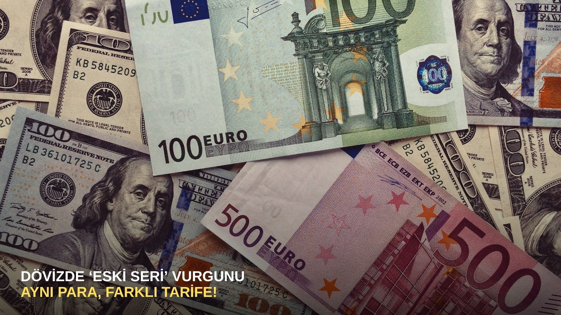 Dövizde ‘eski seri’ vurgunu: Aynı para, farklı tarife!