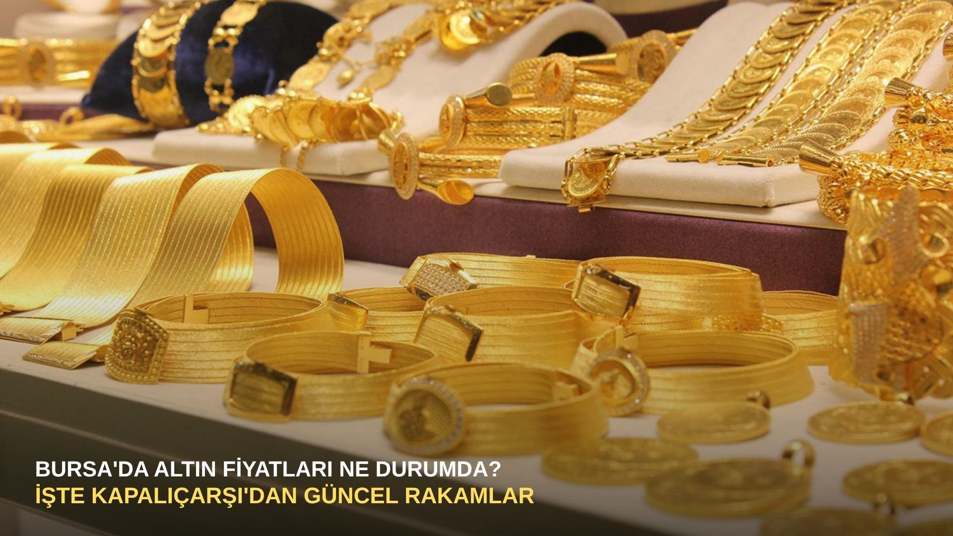 Bursa'da altın fiyatları ne durumda? İşte Kapalıçarşı'dan güncel rakamlar