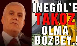 İnegöl'e takoz olma Bozbey.!