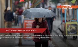 Hafta sonu hava nasıl olacak?