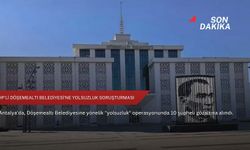 CHP’li Döşemealtı Belediyesi’ne yolsuzluk soruşturması