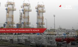 Doğal gaz ithalatı Kasım 2025'te azaldı