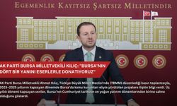 Ak Parti Bursa Milletvekili Kılıç: "Bursa’nın dört bir yanını eserlerle donatıyoruz"