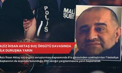 Aziz İhsan Aktaş suç örgütü davasında ilk duruşma yarın