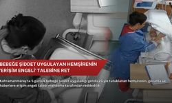 Bebeğe şiddet uygulayan hemşirenin 'erişim engeli' talebine ret