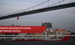 Türkiye'nin enerji filosuna iki yeni dev katıldı