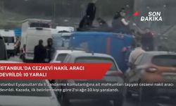 İstanbul'da cezaevi nakil aracı devrildi: 10 yaralı