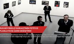 Rus Büyükelçi suikastinin FETÖ'cü planlayıcısı adını değiştirdi