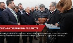 Bursa'da tarımın kalbi güçleniyor