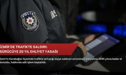 İzmir’de trafikte saldırı: Sürücüye 20 yıl ehliyet yasağı