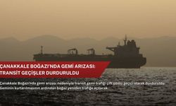 Çanakkale Boğazı’nda gemi arızası: Transit geçişler durduruldu