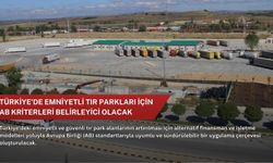 Türkiye’de emniyetli tır parkları için AB kriterleri belirleyici olacak