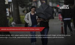 Ankara Valiliği'nden kuvvetli rüzgar ve fırtına uyarısı