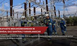 Kapasite mekanizmasından 16 doğal gaz santrali yararlanacak