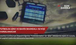 Futbolda şike ve bahis skandalı: 52 kişi yargılanacak