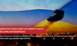 Ukrayna: Rusya Kiev ve Harkiv'e hava saldırıları düzenledi