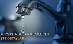 Bursa’da sular kesilecek!