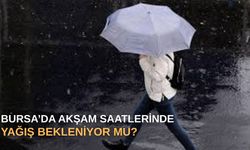 Bursa’da akşam saatlerinde yağış bekleniyor mu?