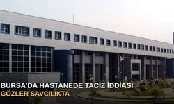 Bursa’da Hastanede Taciz İddiası: Gözler Savcılıkta