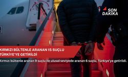 Kırmızı bültenle aranan 15 suçlu Türkiye’ye getirildi
