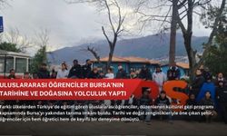 Uluslararası öğrenciler Bursa’nın tarihine ve doğasına yolculuk yaptı