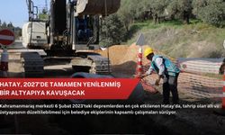 Hatay, 2027'de tamamen yenilenmiş bir altyapıya kavuşacak