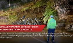 Bursa’da sağanak sonrası toprak kayması: Kritik yol kapatıldı