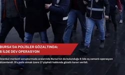 Bursa’da polisler gözaltında: 6 ilde dev operasyon