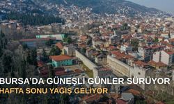Bursa’da güneşli günler sürüyor, hafta sonu yağış geliyor
