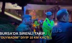 Bursa’da sirenli takip: “Duymadım” dedi, 10 km kaçtı