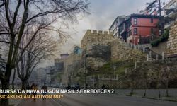 Bursa’da hava bugün nasıl seyredecek? Sıcaklıklar artıyor mu?