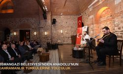 Osmangazi Belediyesi’nden Anadolu’nun kahramanlık türkülerine yolculuk