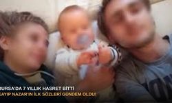 Bursa’da 7 yıllık hasret bitti: Kayıp Nazar’ın ilk sözleri gündem oldu!