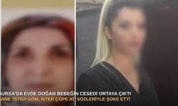 Bursa’da evde doğan bebeğin cesedi ortaya çıktı: Anne ‘ister göm, ister çöpe at’  sözleriyle şoke etti