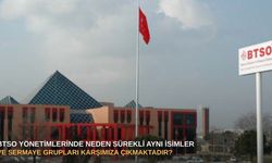 BTSO yönetimlerinde neden sürekli aynı isimler ve sermaye grupları karşımıza çıkmaktadır?