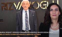 Bursa rüşvet operasyonunda Rızvanoğlu ailesi gözaltında: Milletvekili Evrim Rızvanoğlu mercek altında
