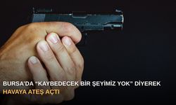 Bursa’da “Kaybedecek Bir Şeyimiz Yok” Diyerek Havaya Ateş Açtı