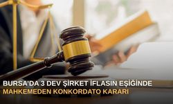 Bursa’da 3 Dev Şirket İflasın Eşiğinde: Mahkemeden Konkordato Kararı