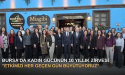 Bursa’da Kadın Gücünün 10 Yıllık Zirvesi: "Etkimizi Her Geçen Gün Büyütüyoruz"